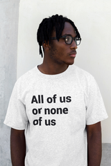 All Of Us Or None Of Us T-Shirt