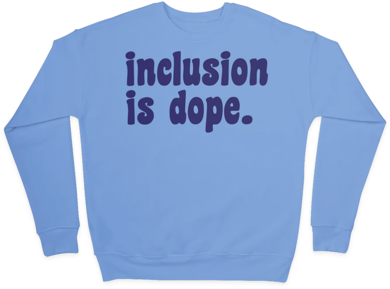 Inclusion is Dope Sweatshirt